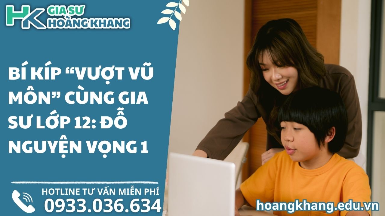Bí Kíp "Vượt Vũ Môn" Cùng Gia Sư Lớp 12: Đỗ Nguyện Vọng 1