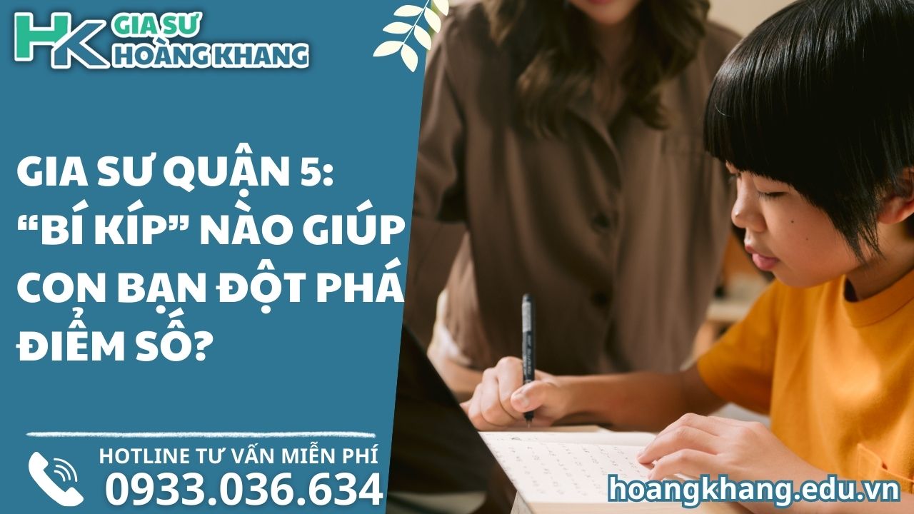 Gia Sư Quận 5: "Bí Kíp" Nào Giúp Con Bạn Đột Phá Điểm Số?
