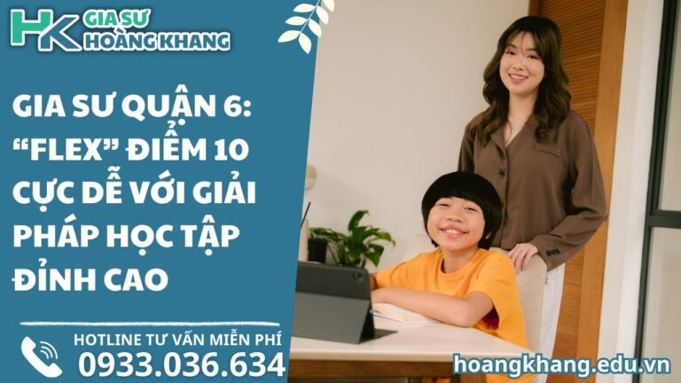 Gia Sư Quận 6: "Flex" Điểm 10 Cực Dễ Với Giải Pháp Học Tập Đỉnh Cao!