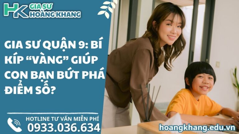 Gia Sư Quận 9_ Bí Kíp “Vàng” Giúp Con Bạn Bứt Phá Điểm Số