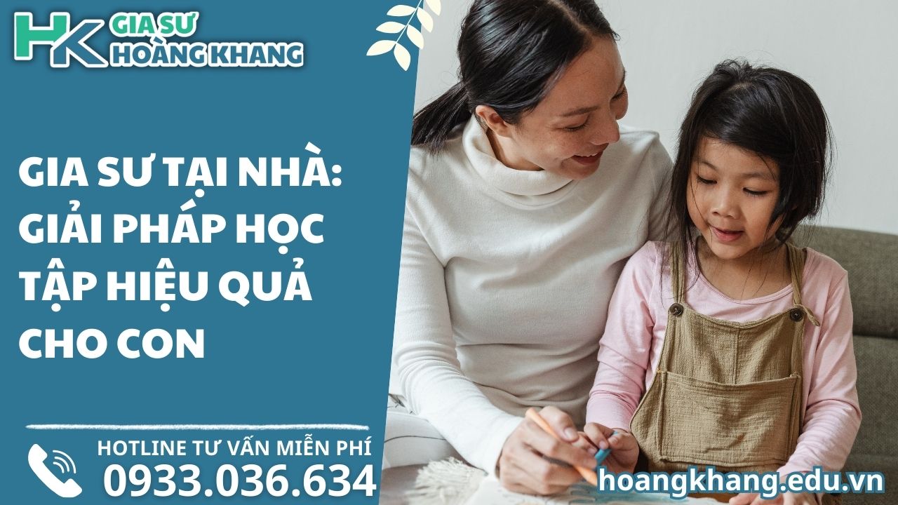 Gia Sư Tại Nhà: Giải Pháp Học Tập Hiệu Quả Cho Con