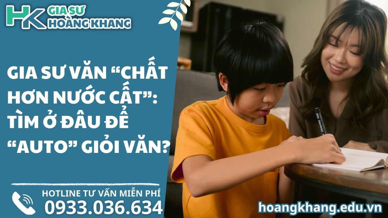 Gia Sư Văn "Chất Hơn Nước Cất": Tìm Ở Đâu Để "Auto" Giỏi Văn?