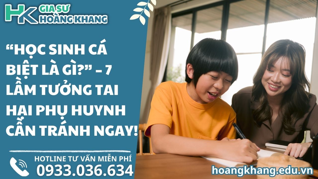 “Học Sinh Cá Biệt Là Gì_” – 7 Lầm Tưởng Tai Hại Phụ Huynh Cần Tránh Ngay!