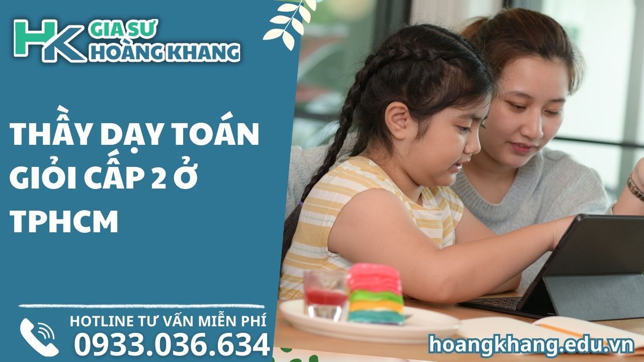 Thầy Dạy Toán Giỏi Cấp 2 Ở TPHCM Ở Đâu? 3 Tiêu Chí Vàng Giúp Bạn Chọn Đúng
