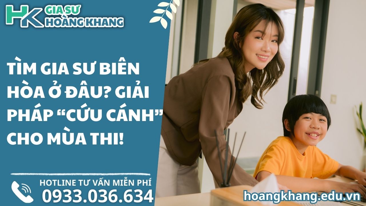 Tìm Gia Sư Biên Hòa Ở Đâu_ Giải Pháp “Cứu Cánh” Cho Mùa Thi!