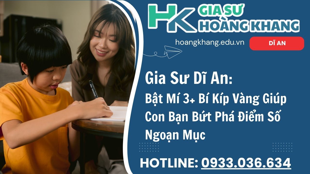 Gia Sư Dĩ An: Bật Mí 3+ Bí Kíp Vàng Giúp Con Bạn Bứt Phá Điểm Số Ngoạn Mục