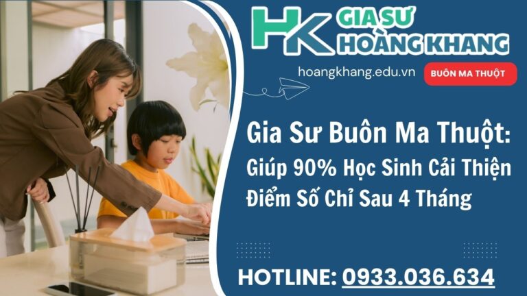 Gia Sư Hoàng Khang Buôn Ma Thuột - Dạy Kèm Tại Nhà 1 Kèm 1