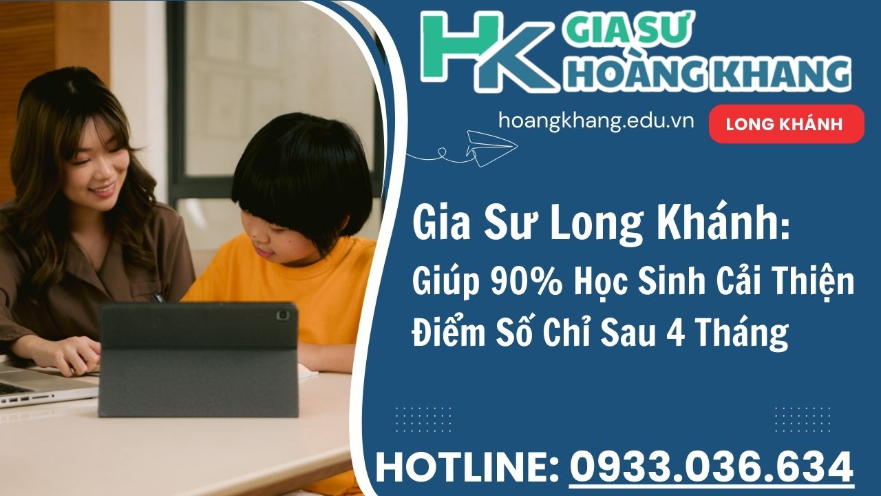 Gia Sư Hoàng Khang - Dạy Kèm Tại Nhà 1 Kèm 1 Long Khánh