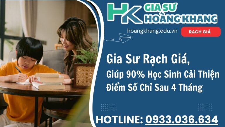 Gia Sư Rạch Giá Hoàng Khang - Dạy Kèm Tại Nhà 1 Kèm 1